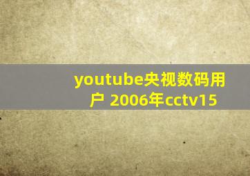 youtube央视数码用户 2006年cctv15